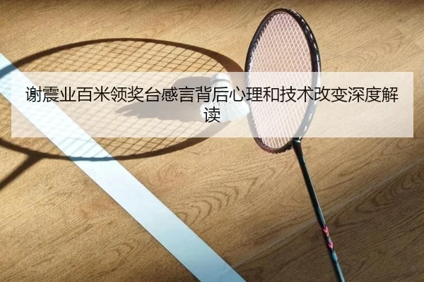 谢震业百米领奖台感言背后心理和技术改变深度解读